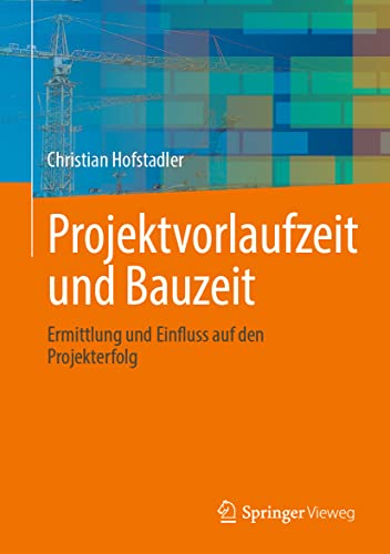 Projektvorlaufzeit und Bauzeit: Ermittlung und Einfluss auf den Projekterfolg von Springer-Verlag GmbH